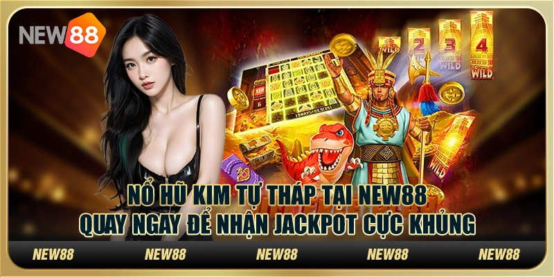 Nổ Hũ Kim Tự Tháp tại New88 – Quay ngay để nhận jackpot cực khủng
