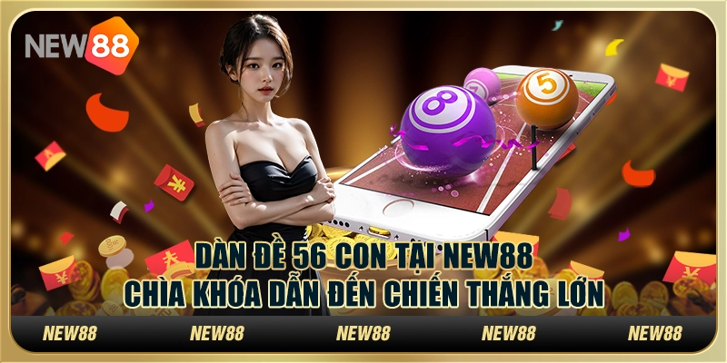Dàn đề 56 con tại New88 – Chìa khóa dẫn đến chiến thắng lớn