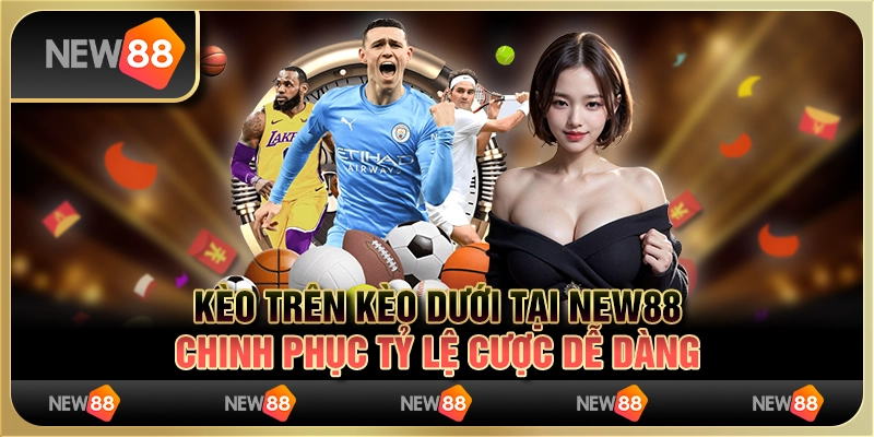 Kèo trên kèo dưới tại New88: Chinh phục tỷ lệ cược dễ dàng