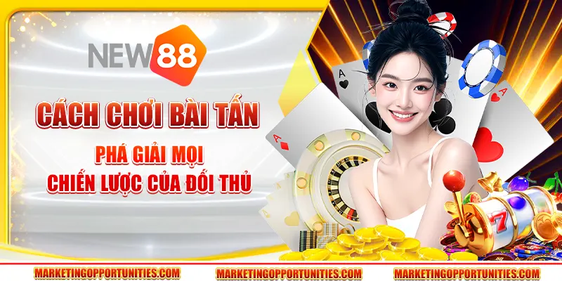 Cách chơi bài Tấn - Phá giải mọi chiến lược của đối thủ