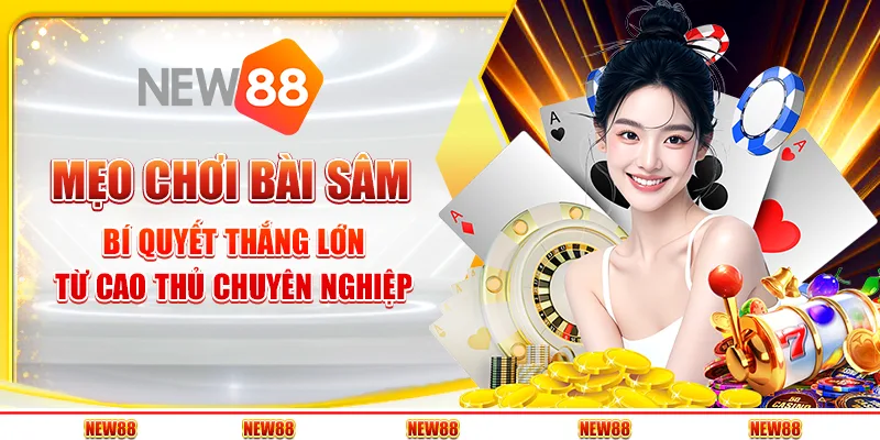 Mẹo chơi Bài Sâm - Bí quyết thắng lớn từ cao thủ chuyên nghiệp