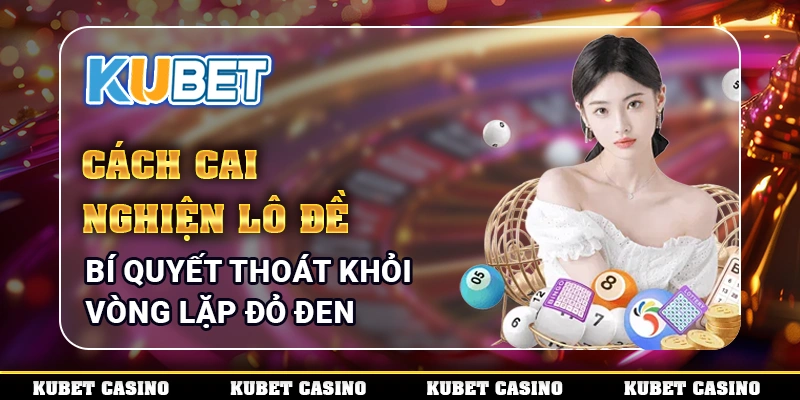 Cách Cai Nghiện Lô Đề - Bí Quyết Thoát Khỏi Vòng Lặp Đỏ Đen