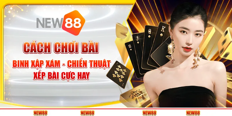 Cách chơi bài binh xập xám - Chiến thuật xếp bài cực hay