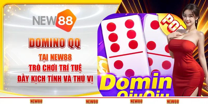 Domino QQ tại New88 - Trò chơi trí tuệ đầy kịch tính và thú vị
