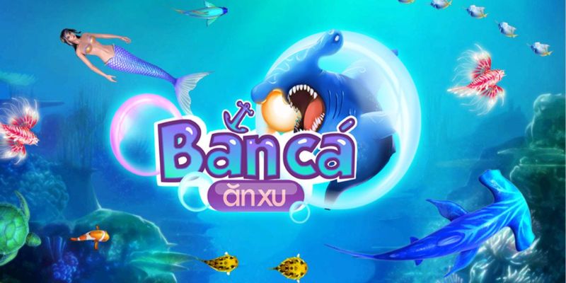 Bắn cá ăn xu - Trò chơi hấp dẫn