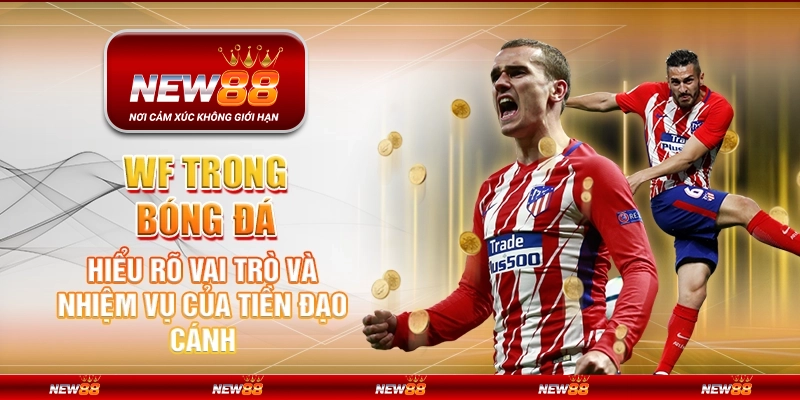 WF trong bóng đá - Hiểu rõ vai trò và nhiệm vụ của tiền đạo cánh