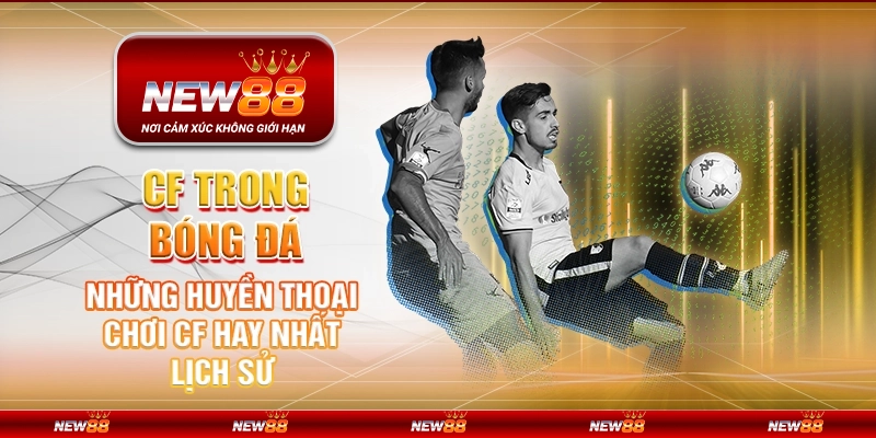 CF trong bóng đá - Những huyền thoại chơi CF hay nhất lịch sử