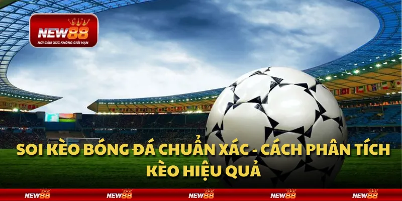 Soi kèo bóng đá chuẩn xác - Cách phân tích kèo hiệu quả