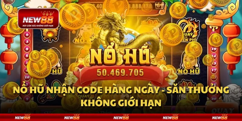Nổ hũ nhận code hàng ngày - Săn thưởng không giới hạn