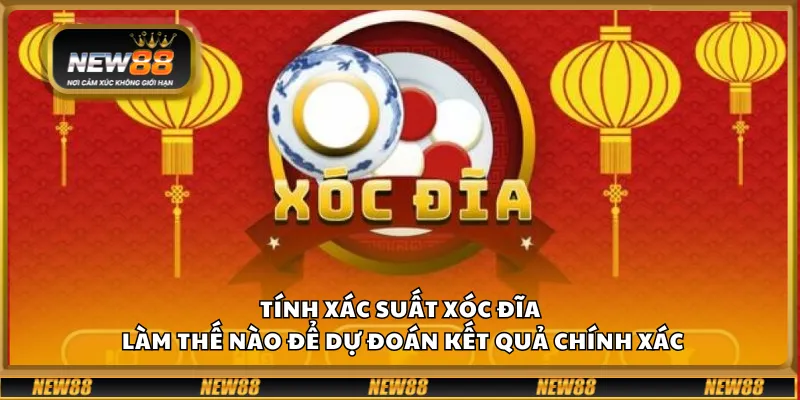 Tính xác suất xóc đĩa - Làm thế nào để dự đoán kết quả chính xác