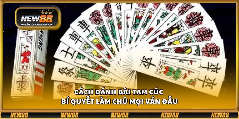 Cách đánh bài Tam Cúc – Bí quyết làm chủ mọi ván đấu