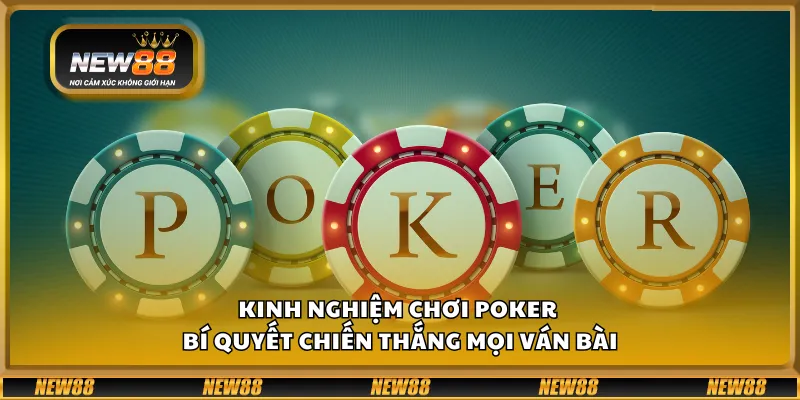Kinh nghiệm chơi poker - Bí quyết chiến thắng mọi ván bài