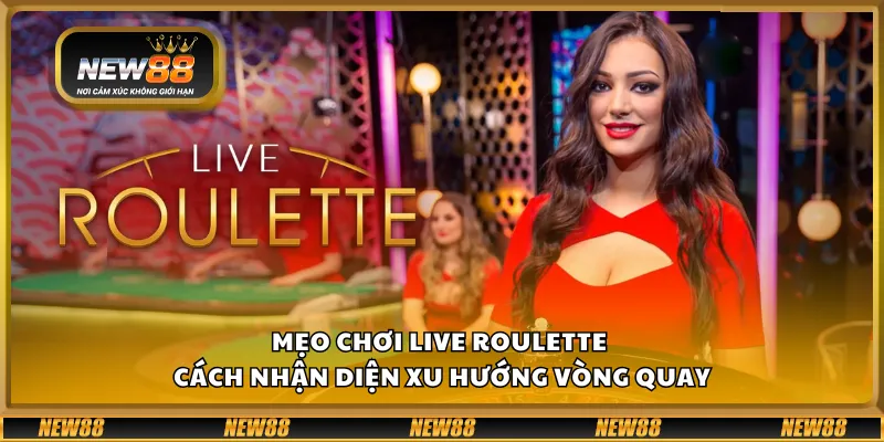 Mẹo chơi Live Roulette - Cách nhận diện xu hướng vòng quay