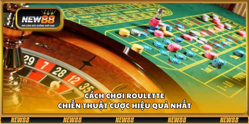 Cách chơi Roulette – Chiến thuật cược hiệu quả nhất